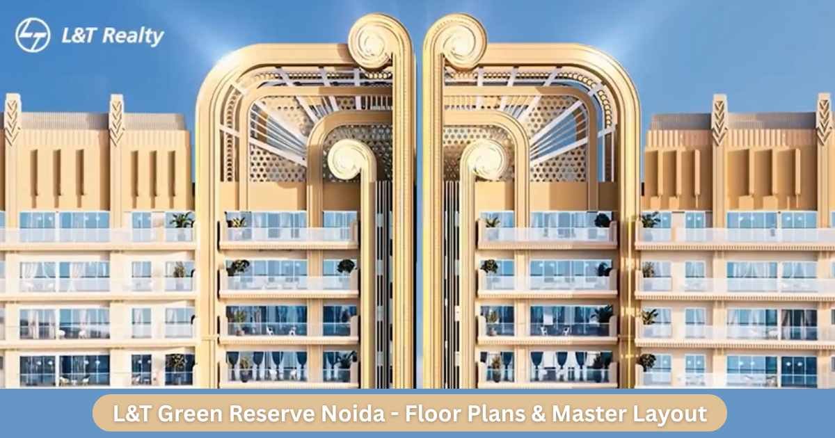Read more about the article L&T Green Reserve Floor Plans & Master Layout: 3, 4 & 5 BHK Luxury Apartments in Noida